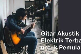 Gitar Akustik Elektrik Terbaik untuk Pemula